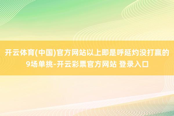 开云体育(中国)官方网站以上即是呼延灼没打赢的9场单挑-开云彩票官方网站 登录入口