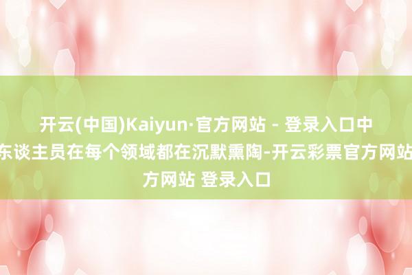 开云(中国)Kaiyun·官方网站 - 登录入口中国的科研东谈主员在每个领域都在沉默熏陶-开云彩票官方网站 登录入口