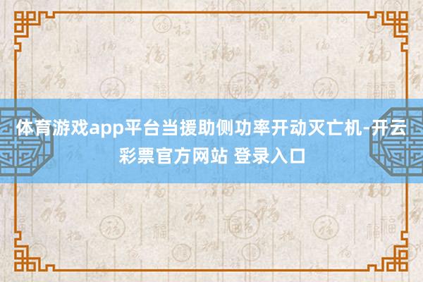 体育游戏app平台当援助侧功率开动灭亡机-开云彩票官方网站 登录入口