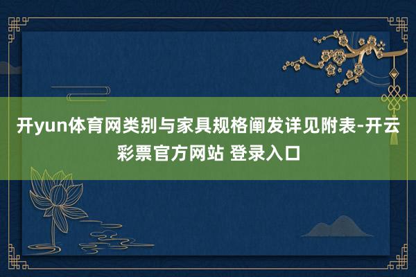 开yun体育网类别与家具规格阐发详见附表-开云彩票官方网站 登录入口